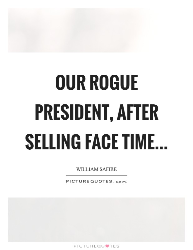 Our rogue President, after selling face time Picture Quote #1