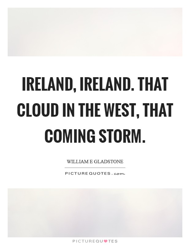 Ireland, Ireland. That cloud in the west, that coming storm Picture Quote #1