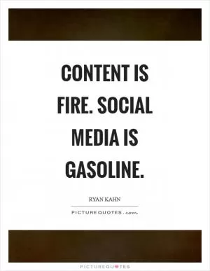 Content is fire. Social media is gasoline Picture Quote #1