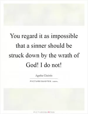 You regard it as impossible that a sinner should be struck down by the wrath of God! I do not! Picture Quote #1