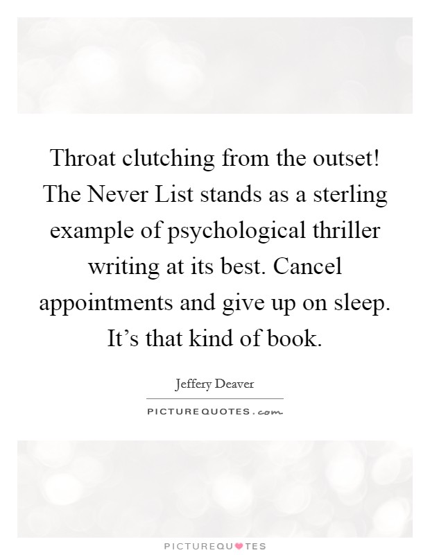 Throat clutching from the outset! The Never List stands as a sterling example of psychological thriller writing at its best. Cancel appointments and give up on sleep. It's that kind of book Picture Quote #1