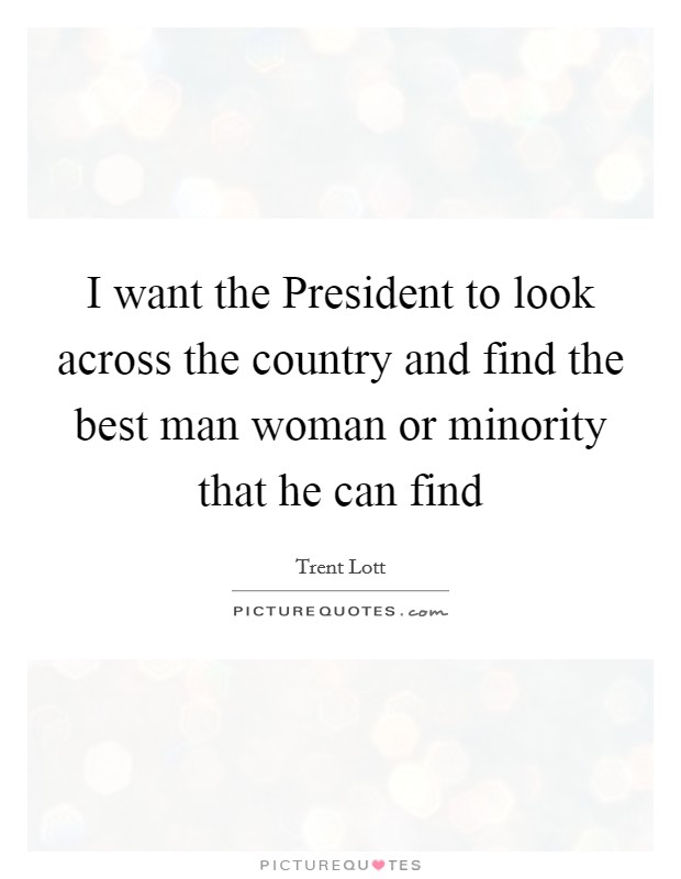 I want the President to look across the country and find the best man woman or minority that he can find Picture Quote #1