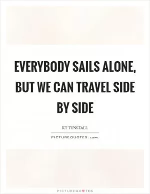 Everybody Sails alone, but we can travel side by side Picture Quote #1