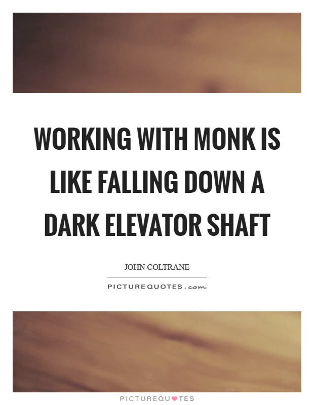 Working with Monk is like falling down a dark elevator shaft Picture Quote #1