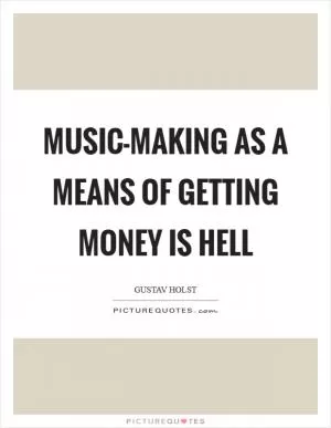 Music-making as a means of getting money is hell Picture Quote #1