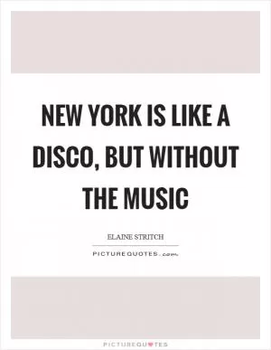 New York is like a disco, but without the music Picture Quote #1