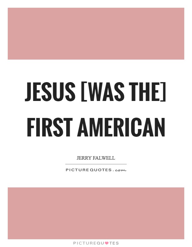 Jesus [was the] first American Picture Quote #1