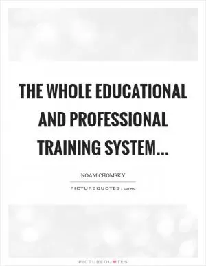The whole educational and professional training system Picture Quote #1