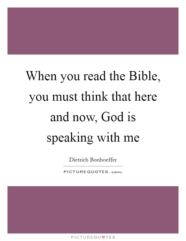 When you read the Bible, you must think that here and now, God is speaking with me Picture Quote #1