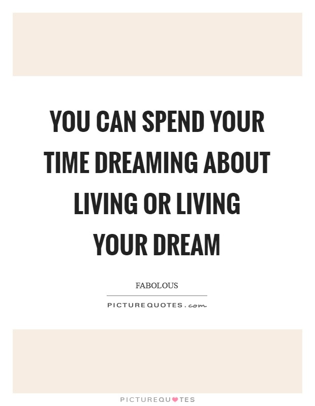 You can spend your time Dreaming about Living or Living your Dream Picture Quote #1