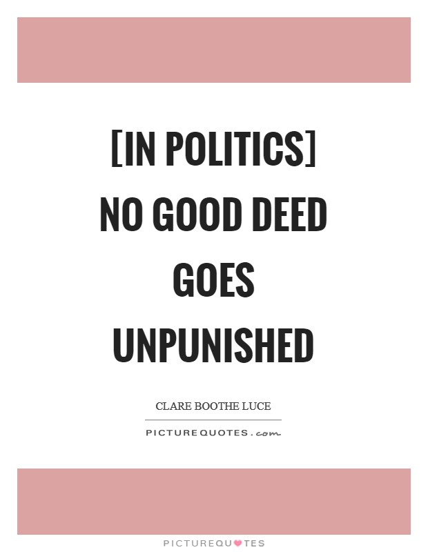 [In politics] no good deed goes unpunished Picture Quote #1