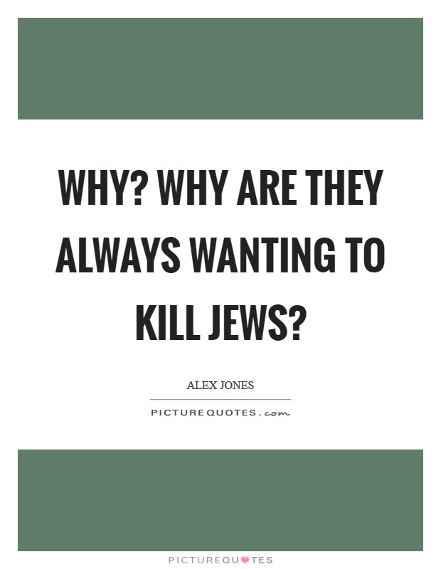 Why? Why are they always wanting to kill Jews? Picture Quote #1