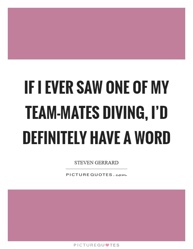 If I ever saw one of my team-mates diving, I'd definitely have a word Picture Quote #1