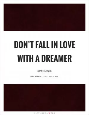 Don’t Fall in Love with a Dreamer Picture Quote #1