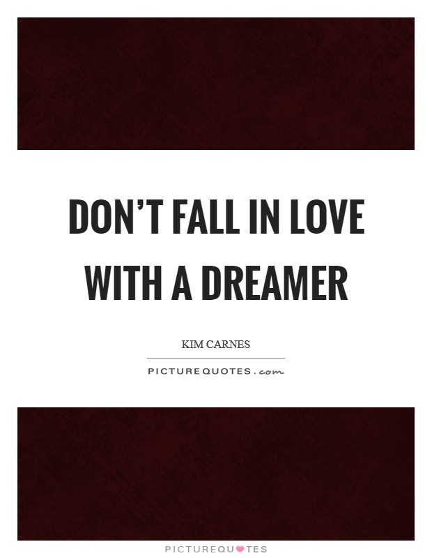 Don't Fall in Love with a Dreamer Picture Quote #1