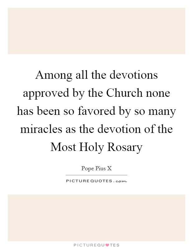 Among all the devotions approved by the Church none has been so favored by so many miracles as the devotion of the Most Holy Rosary Picture Quote #1