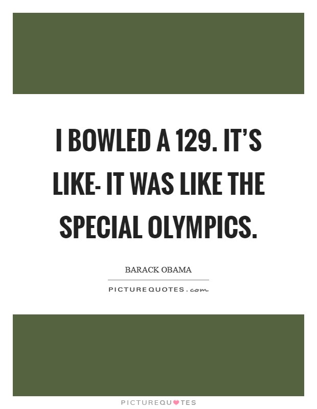 I bowled a 129. It's like- It was like the Special Olympics Picture Quote #1