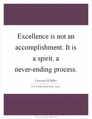 Excellence is not an accomplishment. It is a spirit, a never-ending process Picture Quote #1