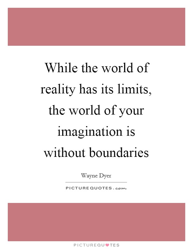 While the world of reality has its limits, the world of your imagination is without boundaries Picture Quote #1
