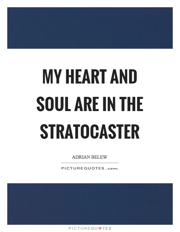 My heart and soul are in the Stratocaster Picture Quote #1