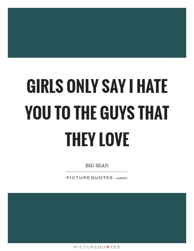 Girls only say I hate you to the guys that they love Picture Quote #1