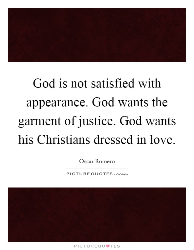 God is not satisfied with appearance. God wants the garment of justice. God wants his Christians dressed in love Picture Quote #1