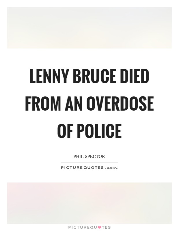 Lenny Bruce died from an overdose of police Picture Quote #1