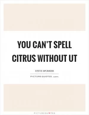 You can’t spell Citrus without UT Picture Quote #1