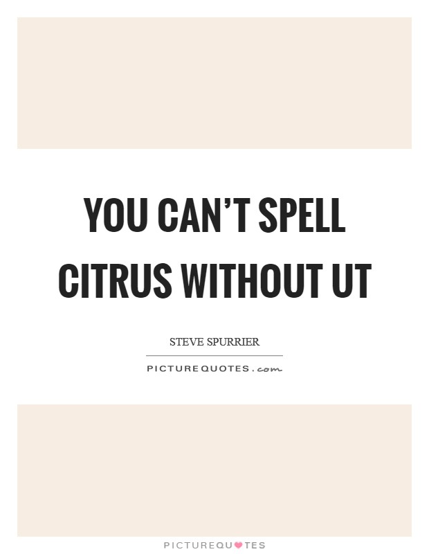 You can't spell Citrus without UT Picture Quote #1