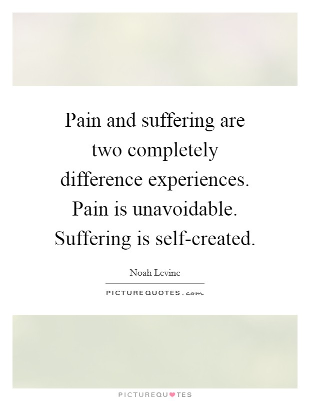 Pain and suffering are two completely difference experiences. Pain is unavoidable. Suffering is self-created Picture Quote #1