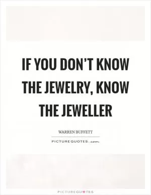 If you don’t know the Jewelry, know the Jeweller Picture Quote #1