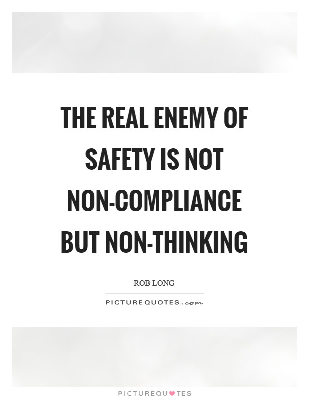 The real enemy of safety is not non-compliance but non-thinking Picture Quote #1