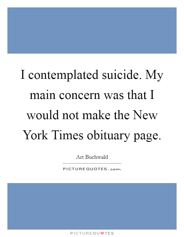 I contemplated suicide. My main concern was that I would not make the New York Times obituary page Picture Quote #1