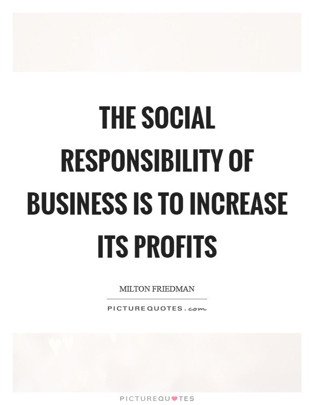 The Social Responsibility of Business is to Increase its Profits Picture Quote #1