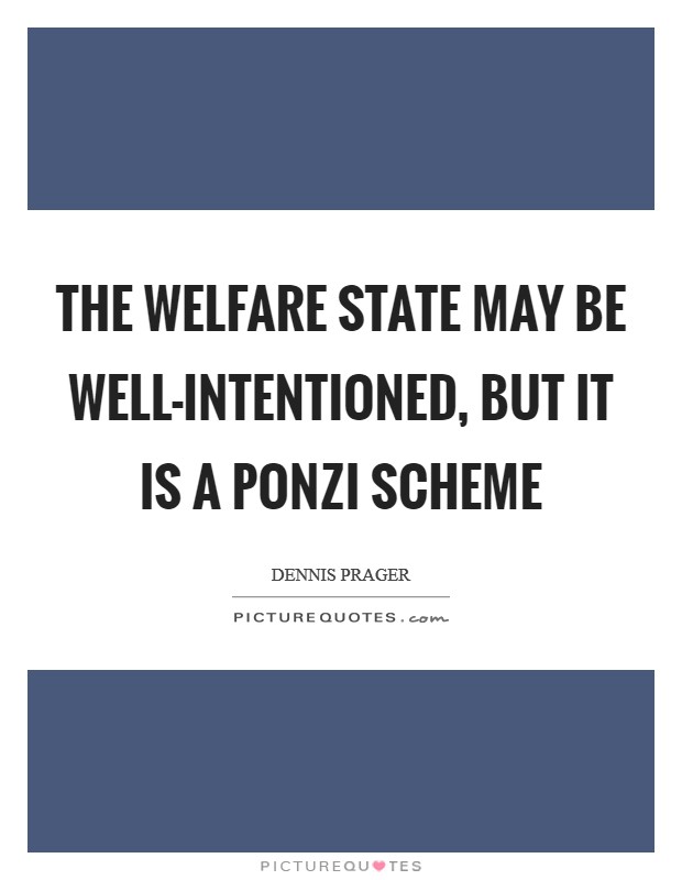 The welfare state may be well-intentioned, but it is a Ponzi scheme Picture Quote #1