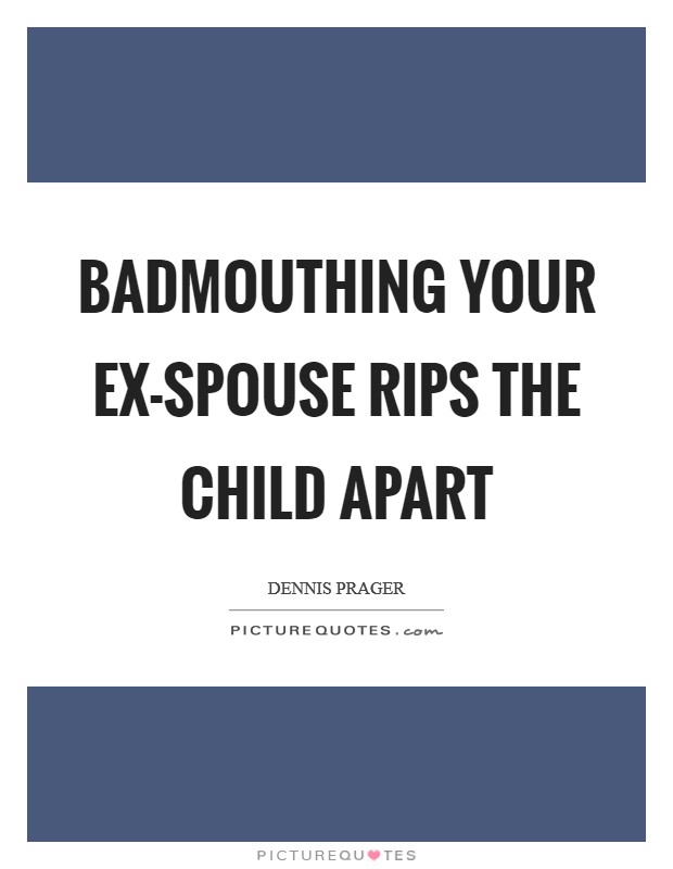 Badmouthing your ex-spouse rips the child apart Picture Quote #1