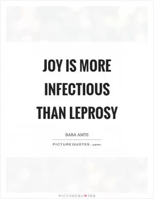 Joy is more infectious than leprosy Picture Quote #1