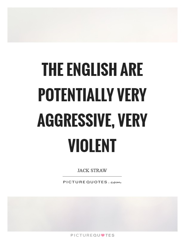 The English are potentially very aggressive, very violent Picture Quote #1