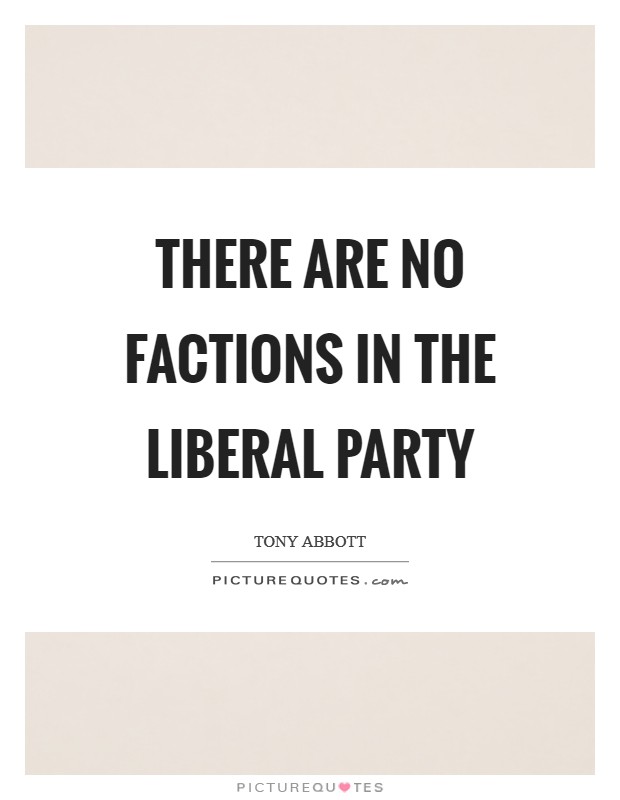 There are no factions in the Liberal Party Picture Quote #1