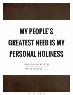 My people’s greatest need is my personal holiness Picture Quote #1