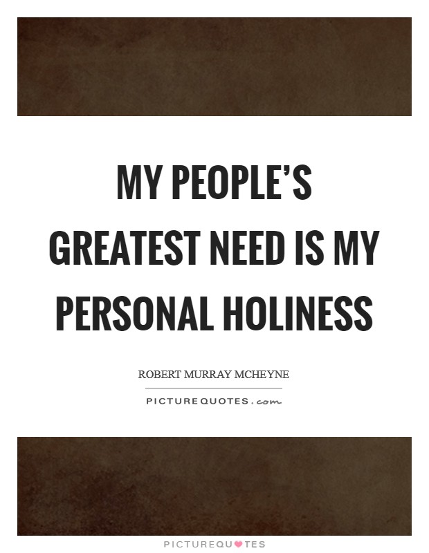 My people's greatest need is my personal holiness Picture Quote #1