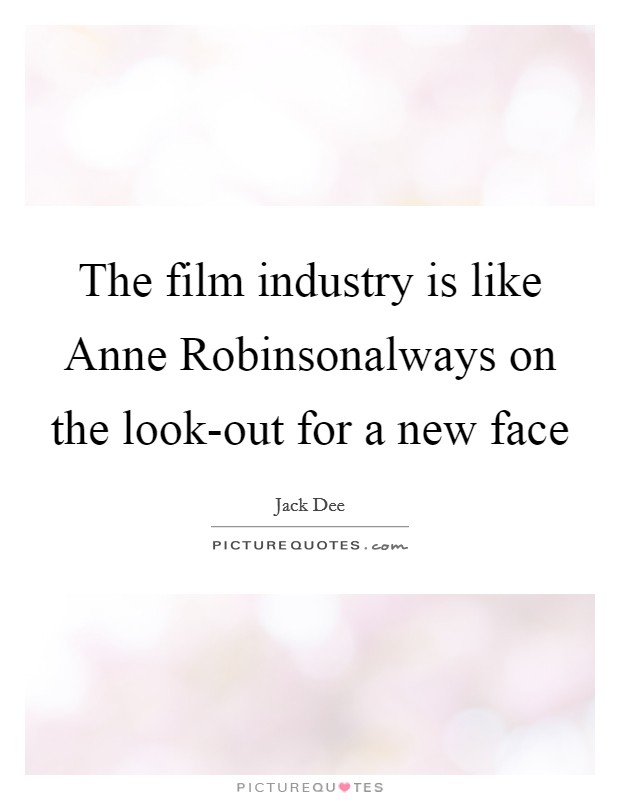 The film industry is like Anne Robinsonalways on the look-out for a new face Picture Quote #1