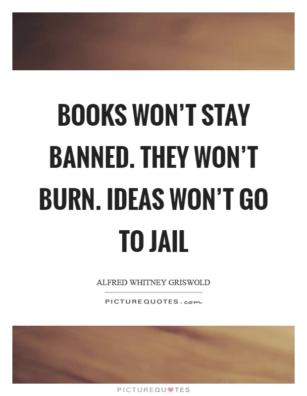 Books won't stay banned. They won't burn. Ideas won't go to jail Picture Quote #1