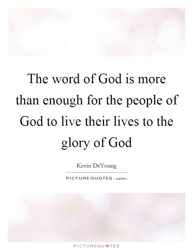 The word of God is more than enough for the people of God to live their lives to the glory of God Picture Quote #1