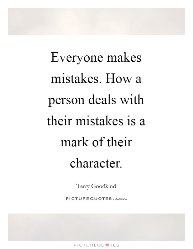 Everyone makes mistakes. How a person deals with their mistakes is a mark of their character Picture Quote #1