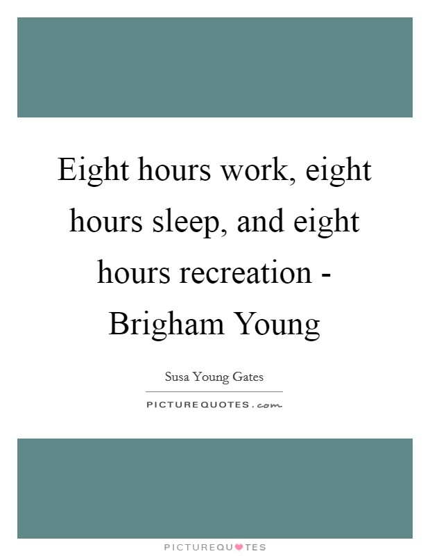 Eight hours work, eight hours sleep, and eight hours recreation - Brigham Young Picture Quote #1