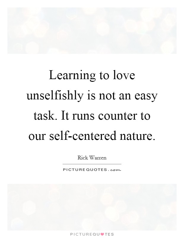 Learning to love unselfishly is not an easy task. It runs counter to our self-centered nature Picture Quote #1