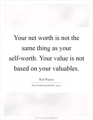 Your net worth is not the same thing as your self-worth. Your value is not based on your valuables Picture Quote #1