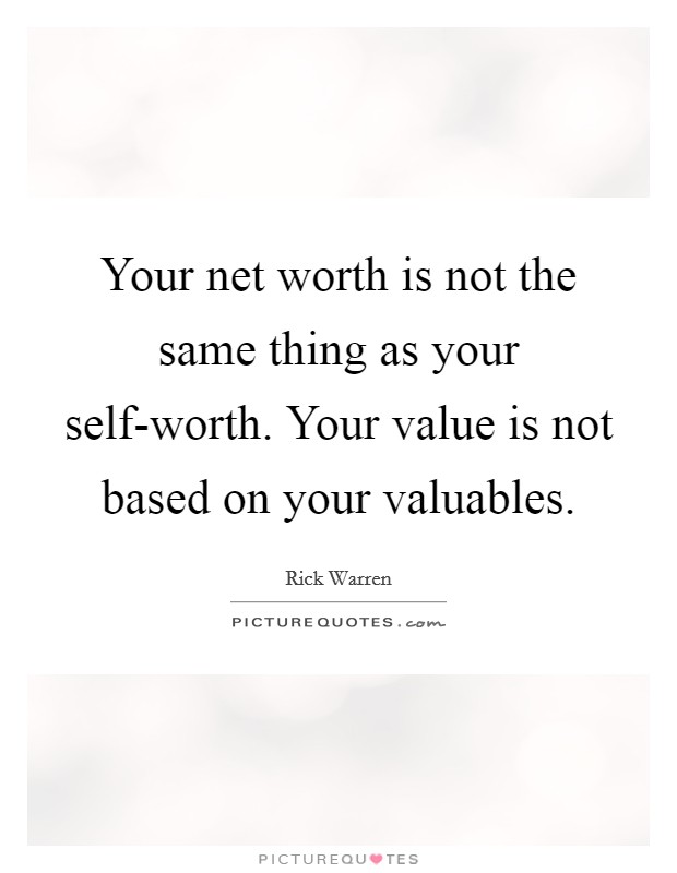 Your net worth is not the same thing as your self-worth. Your value is not based on your valuables Picture Quote #1
