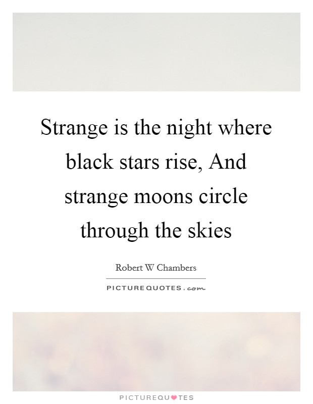 Strange is the night where black stars rise, And strange moons circle through the skies Picture Quote #1